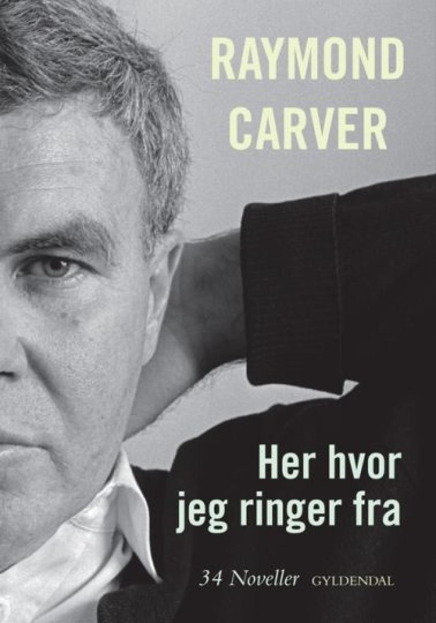 Raymond Carver: Her hvor jeg ringer fra : 34 noveller