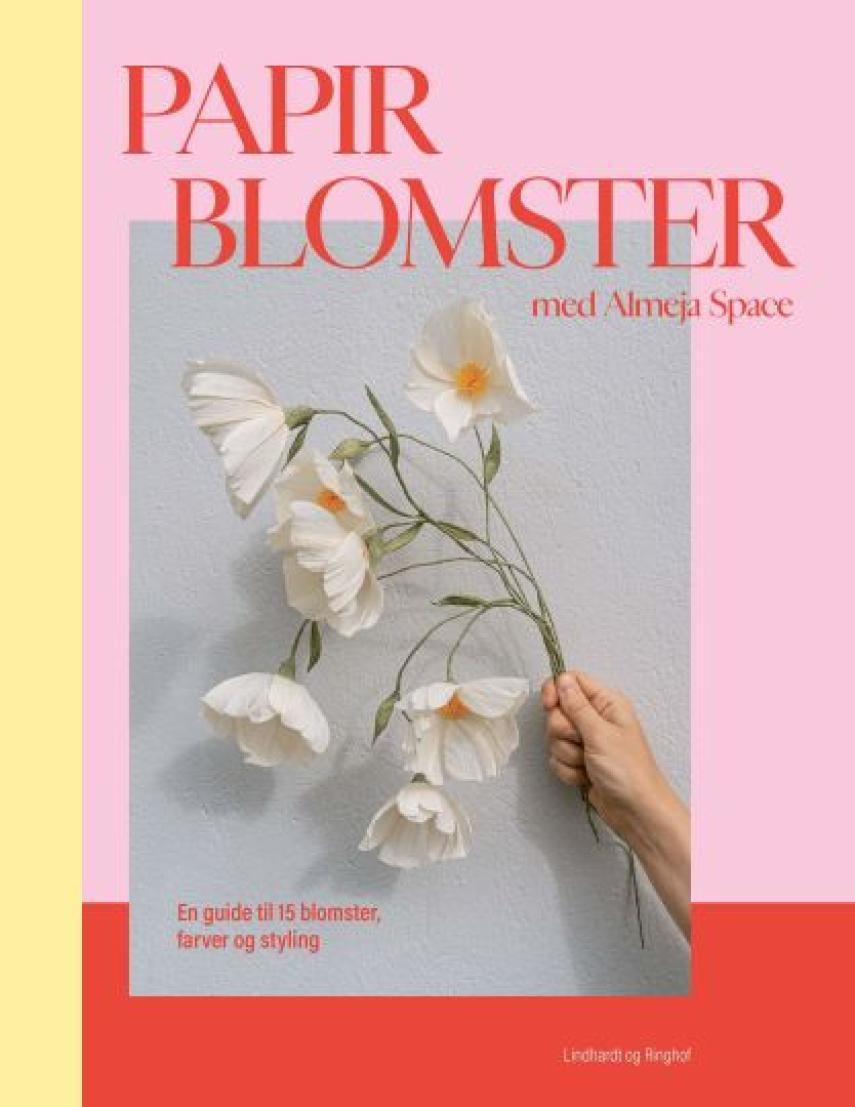 Sara Finne Frandsen, Sine Finne Frandsen: Papirblomster med Almeja Space : en guide til 15 blomster, farver og styling